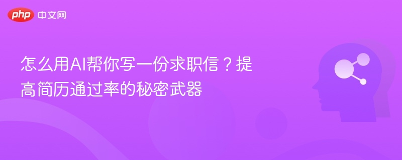 怎么用AI帮你写一份求职信？提高简历通过率的秘密武器