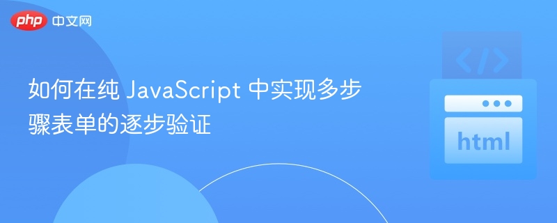 如何在纯 JavaScript 中实现多步骤表单的逐步验证
