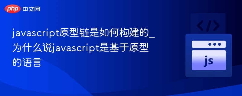 javascript原型链是如何构建的_为什么说javascript是基于原型的语言