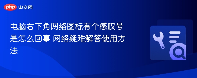 电脑右下角网络图标有个感叹号是怎么回事 网络疑难解答使用方法
