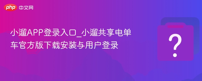 小遛APP登录入口_小遛共享电单车官方版下载安装与用户登录