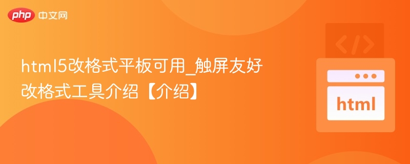 html5改格式平板可用_触屏友好改格式工具介绍【介绍】