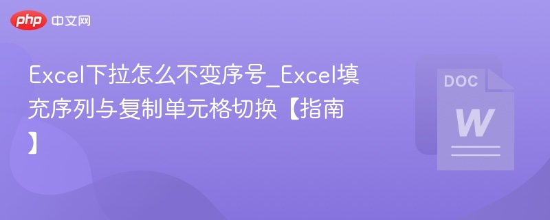 Excel下拉怎么不变序号_Excel填充序列与复制单元格切换【指南】