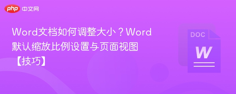 Word文档如何调整大小?Word默认缩放比例设置与页面视图【技巧】