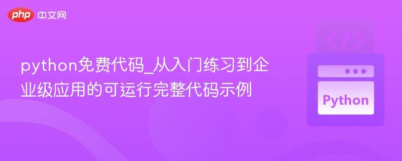 python免费代码_从入门练习到企业级应用的可运行完整代码示例
