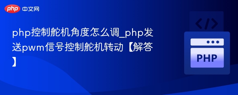 php控制舵机角度怎么调_php发送pwm信号控制舵机转动【解答】