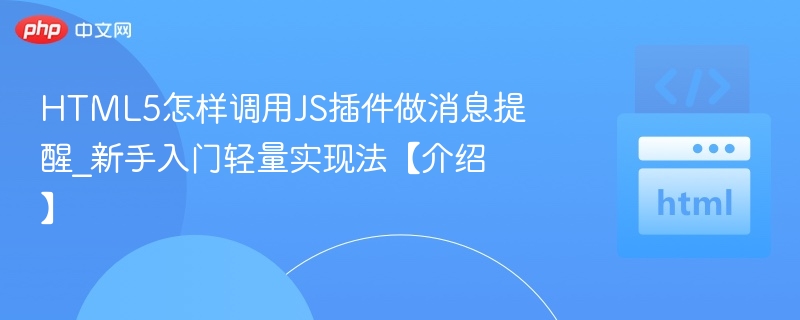 HTML5怎样调用JS插件做消息提醒_新手入门轻量实现法【介绍】