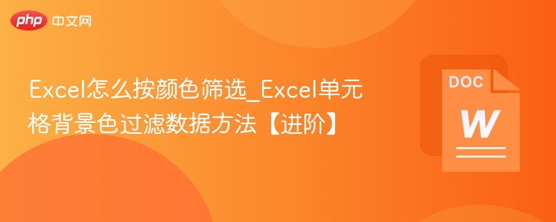 Excel怎么按颜色筛选_Excel单元格背景色过滤数据方法【进阶】