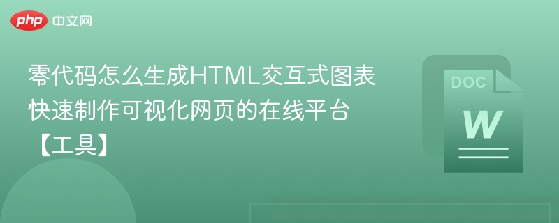 零代码怎么生成HTML交互式图表 快速制作可视化网页的在线平台【工具】