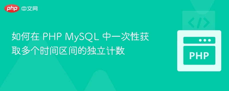 如何在 PHP MySQL 中一次性获取多个时间区间的独立计数
