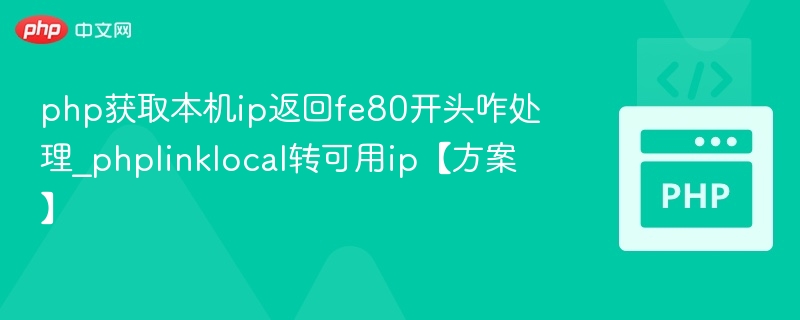 php获取本机ip返回fe80开头咋处理_phplinklocal转可用ip【方案】