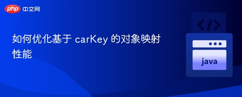 如何优化基于 carKey 的对象映射性能
