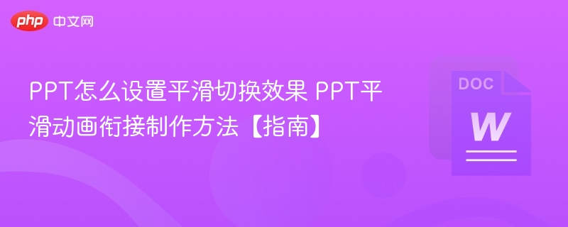 PPT怎么设置平滑切换效果 PPT平滑动画衔接制作方法【指南】