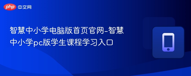 智慧中小学电脑版首页官网-智慧中小学pc版学生课程学习入口