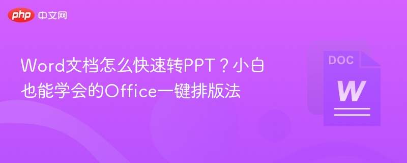 Word文档怎么快速转PPT？小白也能学会的Office一键排版法