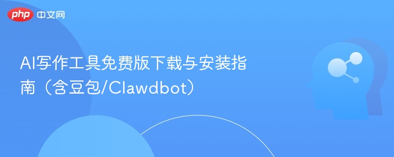 AI写作工具免费版下载与安装指南(含豆包/Clawdbot)