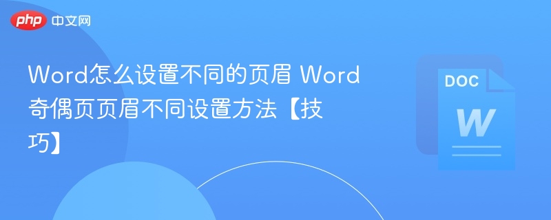 Word怎么设置不同的页眉 Word奇偶页页眉不同设置方法【技巧】