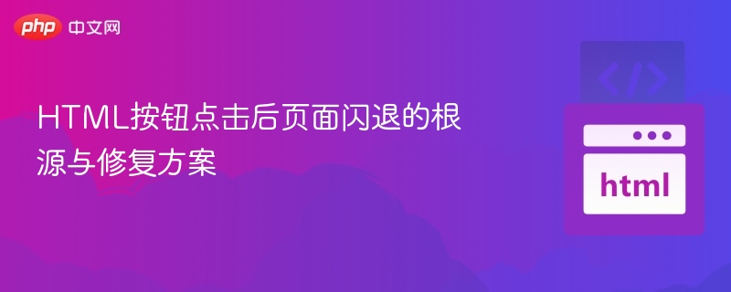 HTML按钮点击后页面闪退的根源与修复方案
