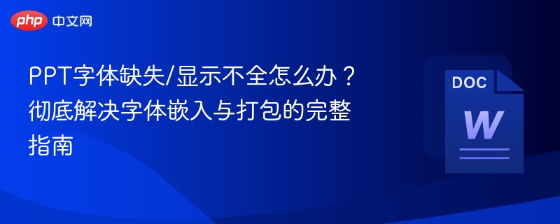 PPT字体缺失/显示不全怎么办?彻底解决字体嵌入与打包的完整指南