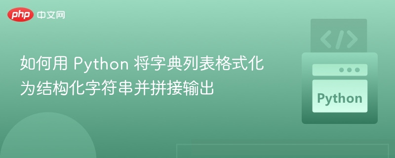 如何用 Python 将字典列表格式化为结构化字符串并拼接输出