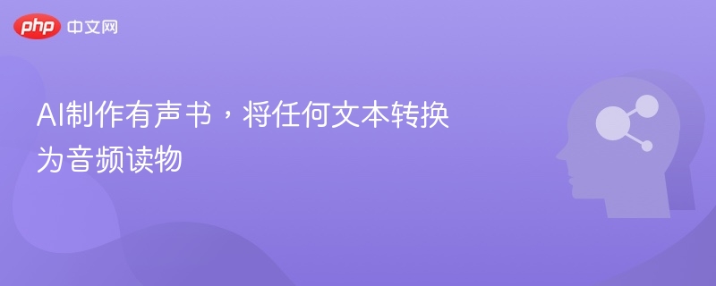 AI制作有声书,将任何文本转换为音频读物