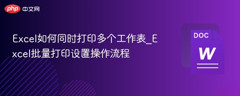 Excel如何同时打印多个工作表_Excel批量打印设置操作流程