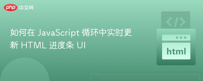 如何在 JavaScript 循环中实时更新 HTML 进度条 UI