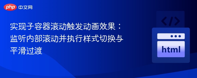 实现子容器滚动触发动画效果:监听内部滚动并执行样式切换与平滑过渡