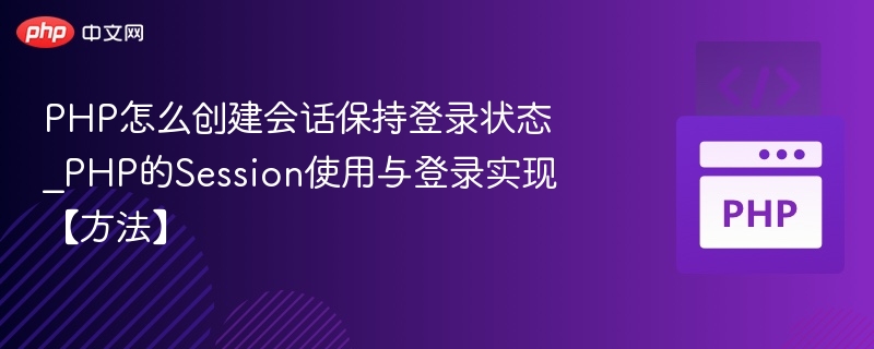 PHP怎么创建会话保持登录状态_PHP的Session使用与登录实现【方法】