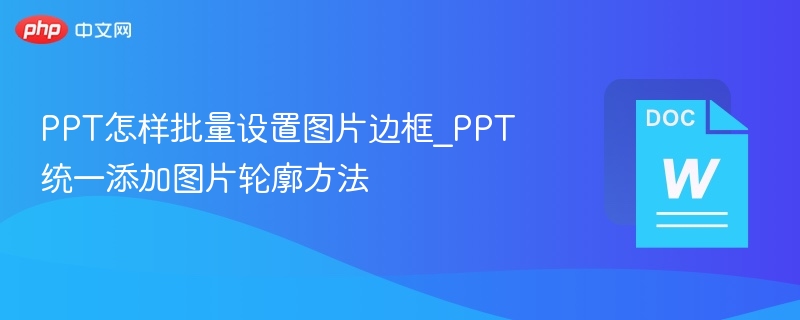 PPT怎样批量设置图片边框_PPT统一添加图片轮廓方法