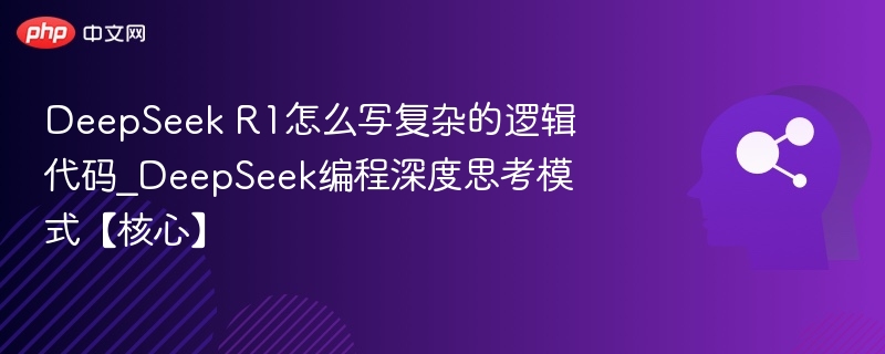 DeepSeek R1怎么写复杂的逻辑代码_DeepSeek编程深度思考模式【核心】