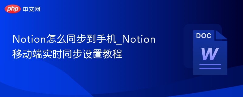 Notion怎么同步到手机_Notion移动端实时同步设置教程