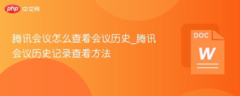 腾讯会议怎么查看会议历史_腾讯会议历史记录查看方法