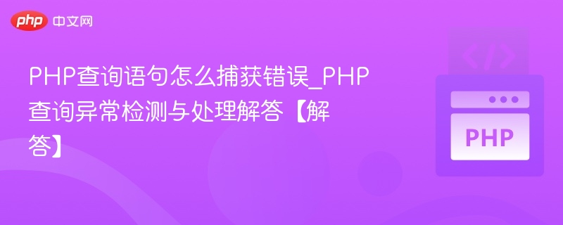 PHP查询语句怎么捕获错误_PHP查询异常检测与处理解答【解答】