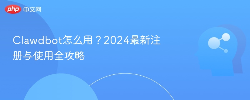 Clawdbot怎么用?2024最新注册与使用全攻略