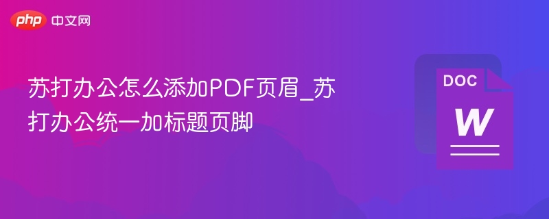 苏打办公怎么添加PDF页眉_苏打办公统一加标题页脚