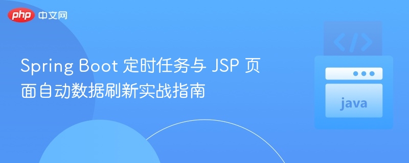 Spring Boot 定时任务与 JSP 页面自动数据刷新实战指南
