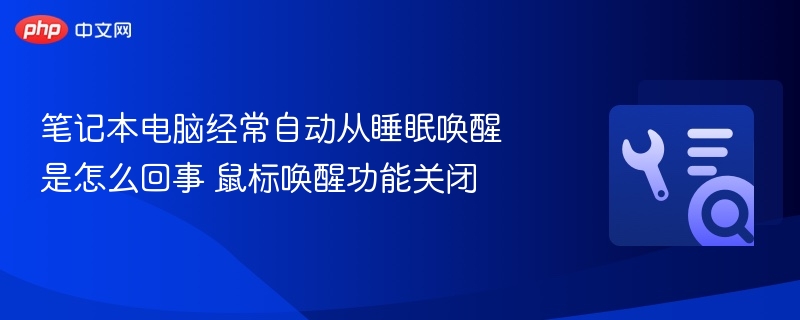 笔记本电脑经常自动从睡眠唤醒是怎么回事 鼠标唤醒功能关闭