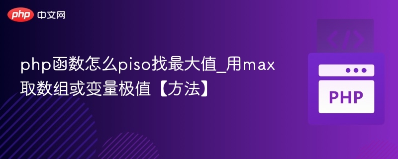 php函数怎么piso找最大值_用max取数组或变量极值【方法】
