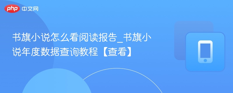 书旗小说怎么看阅读报告_书旗小说年度数据查询教程【查看】