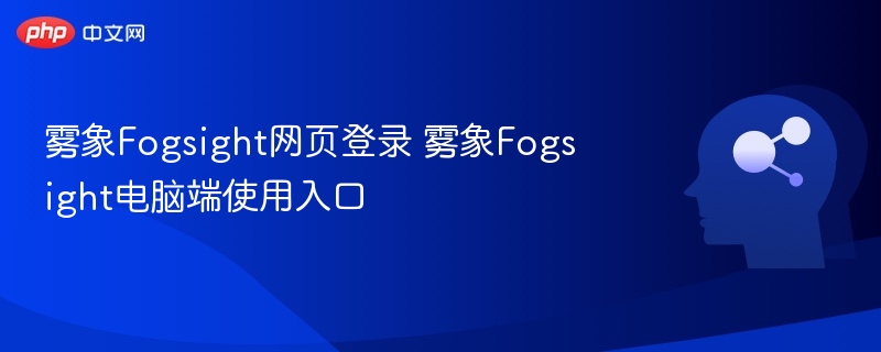 雾象Fogsight网页登录 雾象Fogsight电脑端使用入口