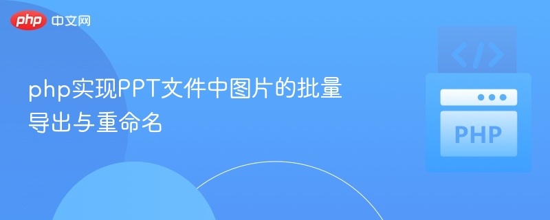 php实现PPT文件中图片的批量导出与重命名