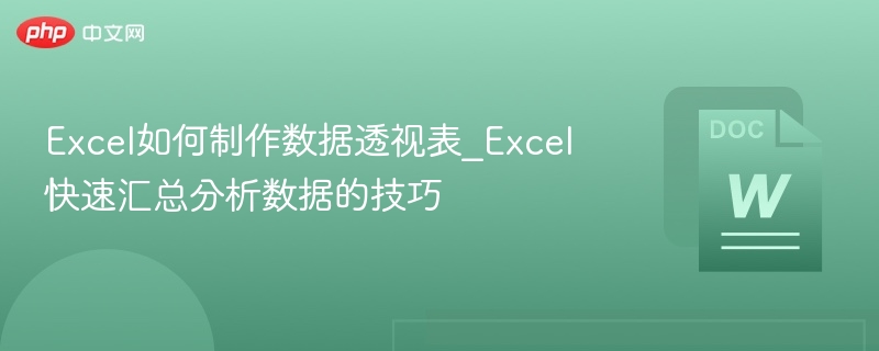 Excel如何制作数据透视表_Excel快速汇总分析数据的技巧