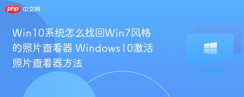 Win10系统怎么找回Win7风格的照片查看器 Windows10激活照片查看器方法