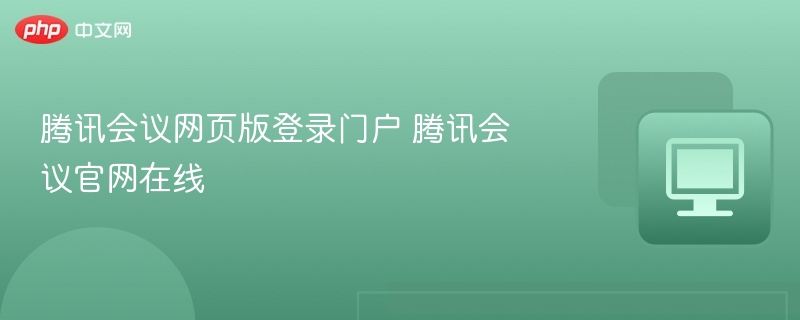 腾讯会议网页版登录门户 腾讯会议官网在线