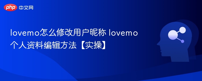 lovemo怎么修改用户昵称 lovemo个人资料编辑方法【实操】
