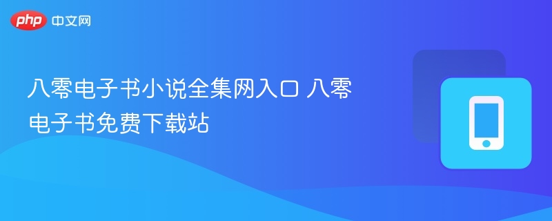 八零电子书小说全集网入口 八零电子书免费下载站
