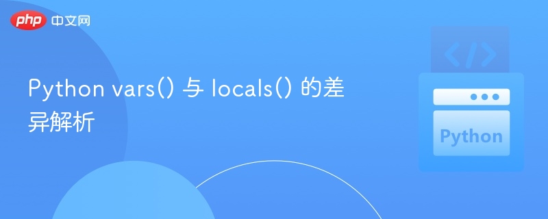 Python vars() 与 locals() 的差异解析