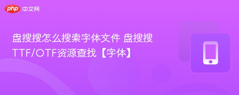 盘搜搜怎么搜索字体文件 盘搜搜TTF/OTF资源查找【字体】