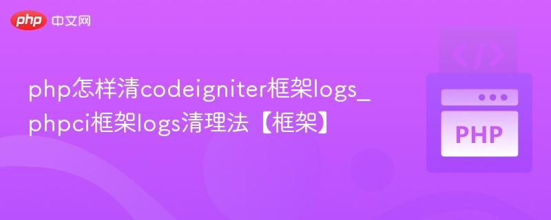 php怎样清codeigniter框架logs_phpci框架logs清理法【框架】